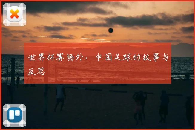 世界杯赛场外，中国足球的故事与反思