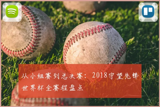 从小组赛到总决赛：2018守望先锋世界杯全赛程盘点