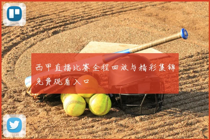 西甲直播比赛全程回放与精彩集锦免费观看入口